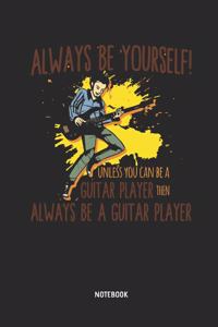 Always Be Yourself. Unless You Can Be a Guitar Player Notebook