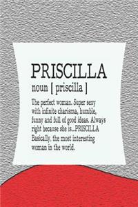 Priscilla Noun [ Priscilla ] the Perfect Woman Super Sexy with Infinite Charisma, Funny and Full of Good Ideas. Always Right Because She Is... Priscilla