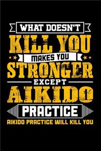 What doesn't kill you makes you stronger except Aikido practice Aikido practice will kill you