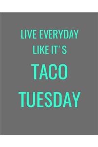 Live Everyone Like It's Taco Tuesday