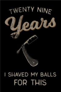 twenty nine Years I Shaved My Balls For This: Funny 29th Birthday Gift For Men Blank Lined Journal Notebook