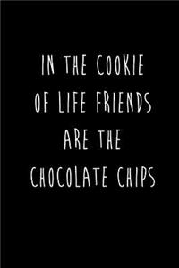 In The Cookie Of Life Friends Are The Chocolate Chips