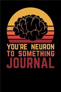 You're Neuron To Something Journal
