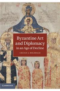 Byzantine Art and Diplomacy in an Age of Decline