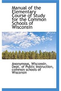 Manual of the Elementary Course of Study for the Common Schools of Wisconsin