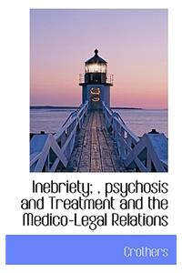 Inebriety;, Psychosis and Treatment and the Medico-Legal Relations