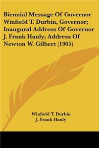 Biennial Message Of Governor Winfield T. Durbin, Governor; Inaugural Address Of Governor J. Frank Hanly; Address Of Newton W. Gilbert (1905)
