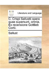 C. Crispi Sallustii Opera Quae Supersunt, Omnia. Ex Recensione Gottlieb Cortii.