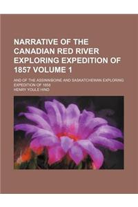 Narrative of the Canadian Red River Exploring Expedition of 1857 Volume 1; And of the Assinniboine and Saskatchewan Exploring Expedition of 1858