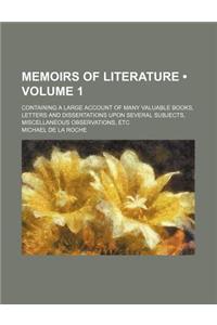 Memoirs of Literature (Volume 1); Containing a Large Account of Many Valuable Books, Letters and Dissertations Upon Several Subjects, Miscellaneous Ob