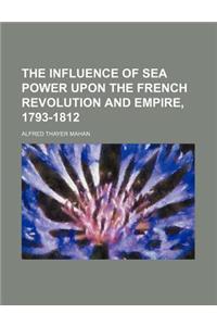 The Influence of Sea Power Upon the French Revolution and Empire, 1793-1812