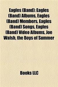 Eagles (Band): Eagles (Band) Albums, Eagles (Band) Members, Eagles (Band) Songs, Eagles (Band) Video Albums, Joe Walsh, the Boys of S