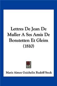 Lettres De Jean De Muller A Ses Amis De Bonstetten Et Gleim (1810)