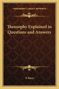 Theosophy Explained in Questions and Answers