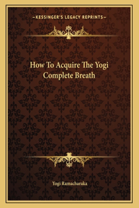 How to Acquire the Yogi Complete Breath