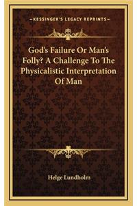 God's Failure or Man's Folly? a Challenge to the Physicalistic Interpretation of Man