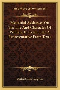 Memorial Addresses On The Life And Character Of William H. Crain, Late A Representative From Texas