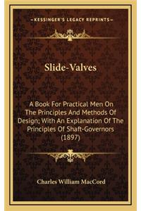 Slide-Valves: A Book for Practical Men on the Principles and Methods of Design; With an Explanation of the Principles of Shaft-Governors (1897)