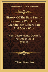 History Of The Barr Family, Beginning With Great Grandfather Robert Barr And Mary Wills