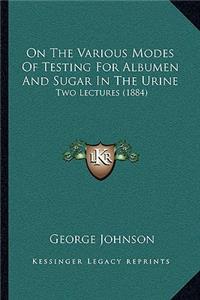 On the Various Modes of Testing for Albumen and Sugar in the Urine