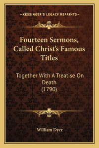 Fourteen Sermons, Called Christ's Famous Titles: Together With A Treatise On Death (1790)