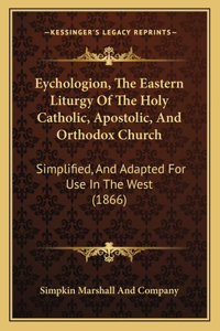 Eychologion, The Eastern Liturgy Of The Holy Catholic, Apostolic, And Orthodox Church