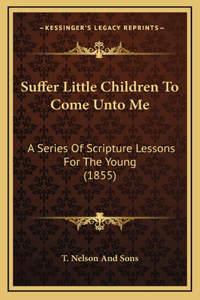 Suffer Little Children To Come Unto Me