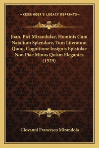 Joan. Pici Mirandulae, Hominis Cum Natalium Splendore, Tum Literatum Quoq, Cognitione Insignis Epistolae Non Piae Minus Qu'am Elegantes (1529)