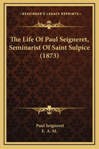 The Life Of Paul Seigneret, Seminarist Of Saint Sulpice (1873)