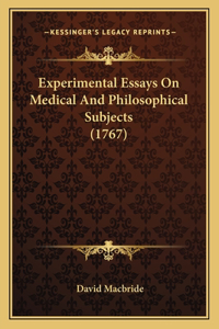 Experimental Essays On Medical And Philosophical Subjects (1767)