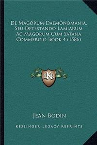De Magorum Daemonomania, Seu Detestando Lamiarum Ac Magorum Cum Satana Commercio Book 4 (1586)