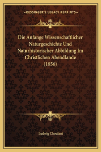 Anfange Wissenschaftlicher Naturgeschichte Und Naturhistorischer Abbildung Im Christlichen Abendlande (1856)