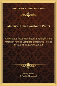 Morris's Human Anatomy, Part 3