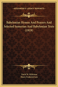Babylonian Hymns And Prayers And Selected Sumerian And Babylonian Texts (1919)