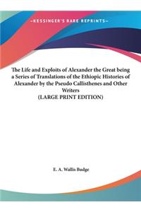 The Life and Exploits of Alexander the Great Being a Series of Translations of the Ethiopic Histories of Alexander by the Pseudo Callisthenes and Other Writers