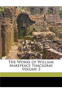 The Works of William Makepeace Thackeray Volume 3