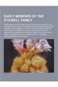 Early Memoirs of the Stilwell Family; Comprising the Life and Times of Nicholas Stilwell, the Common Ancestor of the Numerous Families Bearing That Su
