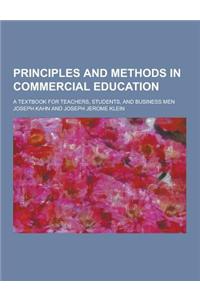 Principles and Methods in Commercial Education; A Textbook for Teachers, Students, and Business Men