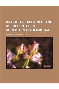 Antiquity Explained, and Represented in Sculptures Volume 3-4