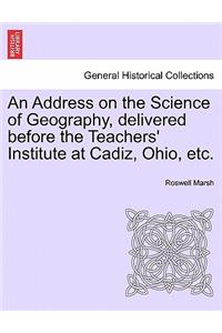 An Address on the Science of Geography, Delivered Before the Teachers' Institute at Cadiz, Ohio, Etc.