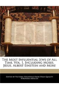 The Most Influential Jews of All Time, Vol. 1, Including Moses, Jesus, Albert Einstein and More