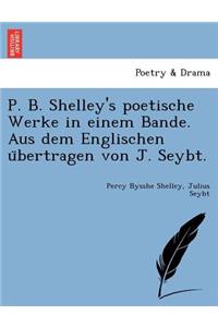 P. B. Shelley's Poetische Werke in Einem Bande. Aus Dem Englischen U Bertragen Von J. Seybt.
