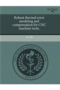 Robust Thermal Error Modeling and Compensation for Cnc Machine Tools