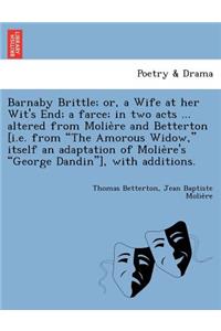 Barnaby Brittle; or, a Wife at her Wit's End; a farce; in two acts ... altered from Molière and Betterton [i.e. from The Amorous Widow, itself an adaptation of Molière's George Dandin], with additions.