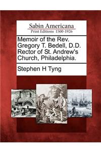 Memoir of the REV. Gregory T. Bedell, D.D. Rector of St. Andrew's Church, Philadelphia.