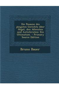 Die Posaune Des Jungsten Gerichts Uber Hegel, Den Atheisten Und Antichristen