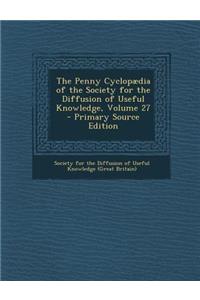The Penny Cyclopaedia of the Society for the Diffusion of Useful Knowledge, Volume 27