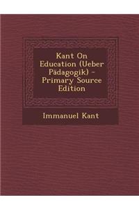 Kant on Education (Ueber Padagogik) - Primary Source Edition