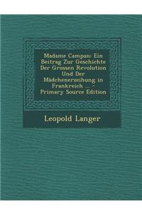 Madame Campan: Ein Beitrag Zur Geschichte Der Grossen Revolution Und Der Madchenerzeihung in Frankreich ...