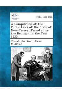 Compilation of the Public Laws of the State of New-Jersey, Passed Since the Revision in the Year 1820.